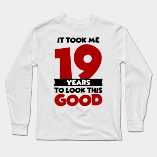 It took me 19 years to look this good Long Sleeve T-Shirt